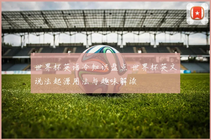 世界杯英语冷知识盘点 世界杯英文说法起源用法与趣味解读