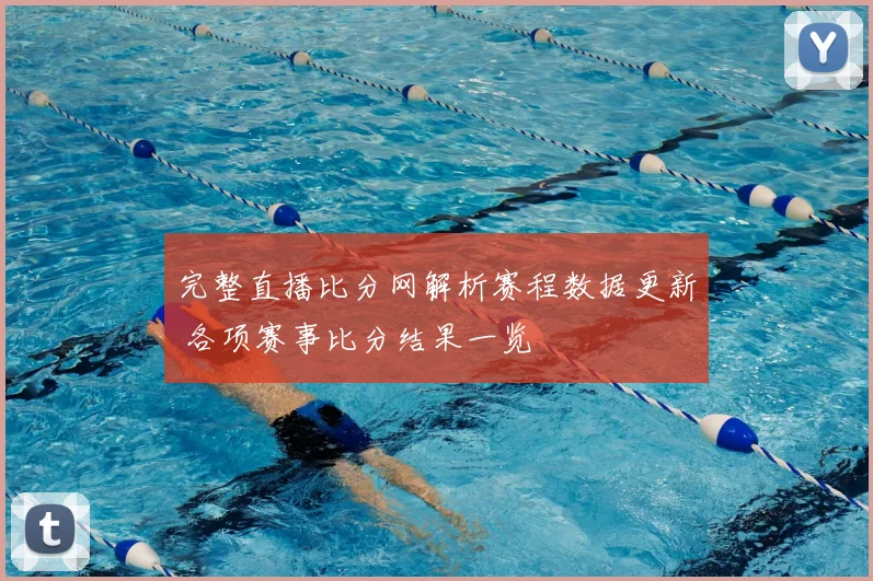 完整直播比分网解析赛程数据更新 各项赛事比分结果一览