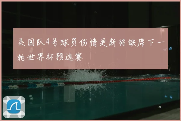 美国队4号球员伤情更新将缺席下一轮世界杯预选赛