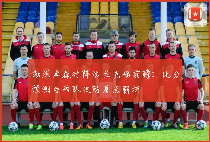 勒沃库森对阵法兰克福前瞻：比分预测与两队攻防看点解析