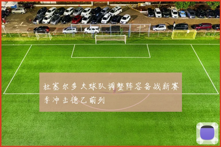 杜塞尔多夫球队调整阵容备战新赛季冲击德乙前列