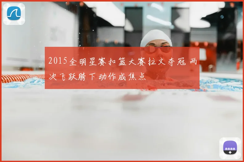2015全明星赛扣篮大赛拉文夺冠 两次飞跃胯下动作成焦点